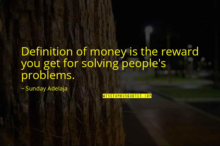 Money Solving Problems Quotes By Sunday Adelaja: Definition of money is the reward you get