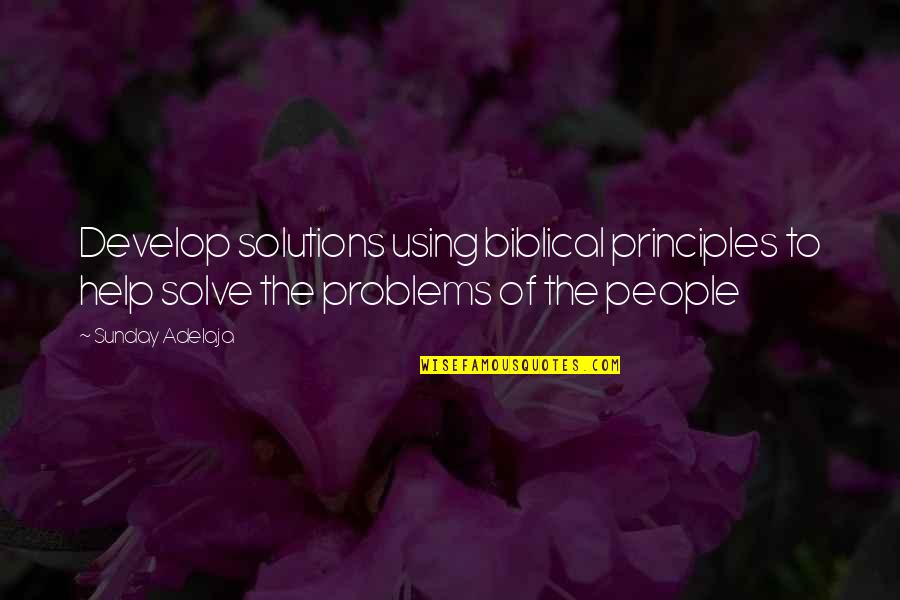 Money Solving Problems Quotes By Sunday Adelaja: Develop solutions using biblical principles to help solve