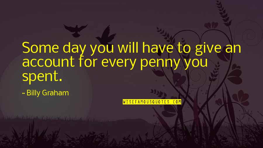 Money Spent Quotes By Billy Graham: Some day you will have to give an