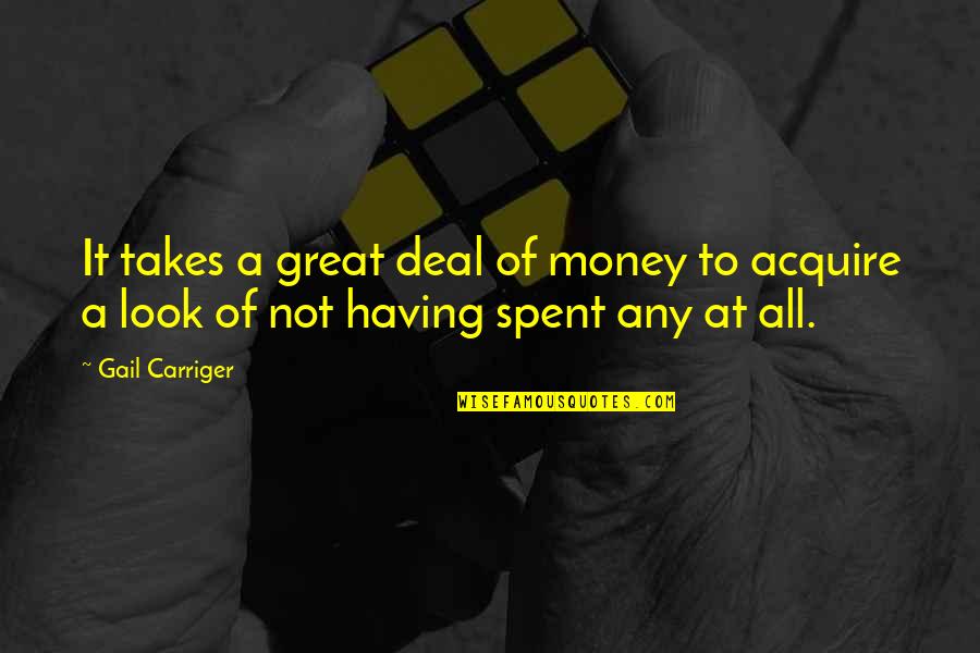 Money Spent Quotes By Gail Carriger: It takes a great deal of money to