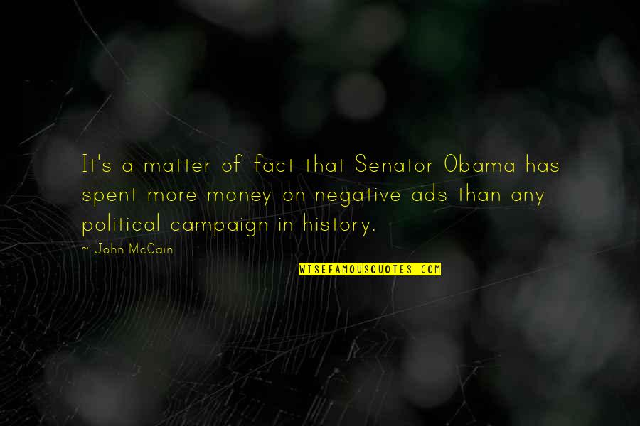Money Spent Quotes By John McCain: It's a matter of fact that Senator Obama