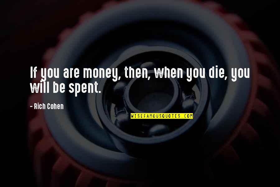 Money Spent Quotes By Rich Cohen: If you are money, then, when you die,