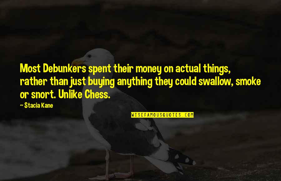 Money Spent Quotes By Stacia Kane: Most Debunkers spent their money on actual things,