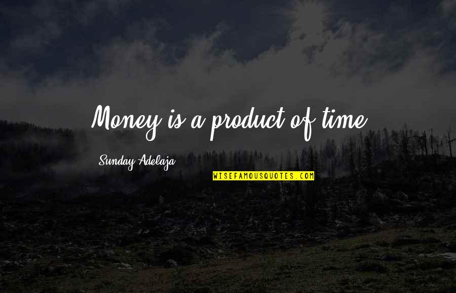 Money Spent Quotes By Sunday Adelaja: Money is a product of time