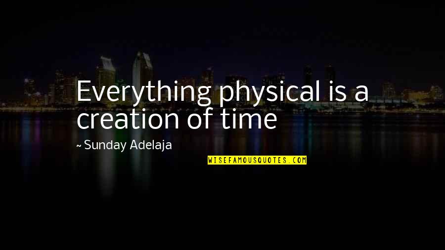 Money Spent Quotes By Sunday Adelaja: Everything physical is a creation of time