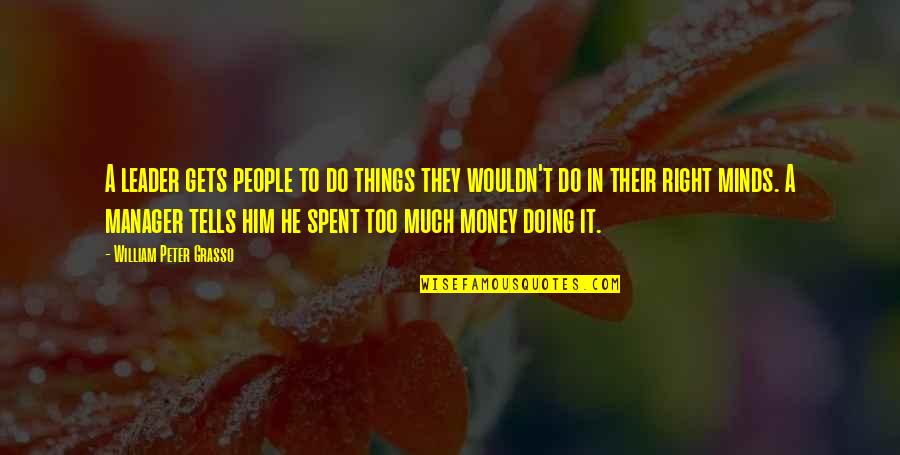 Money Spent Quotes By William Peter Grasso: A leader gets people to do things they