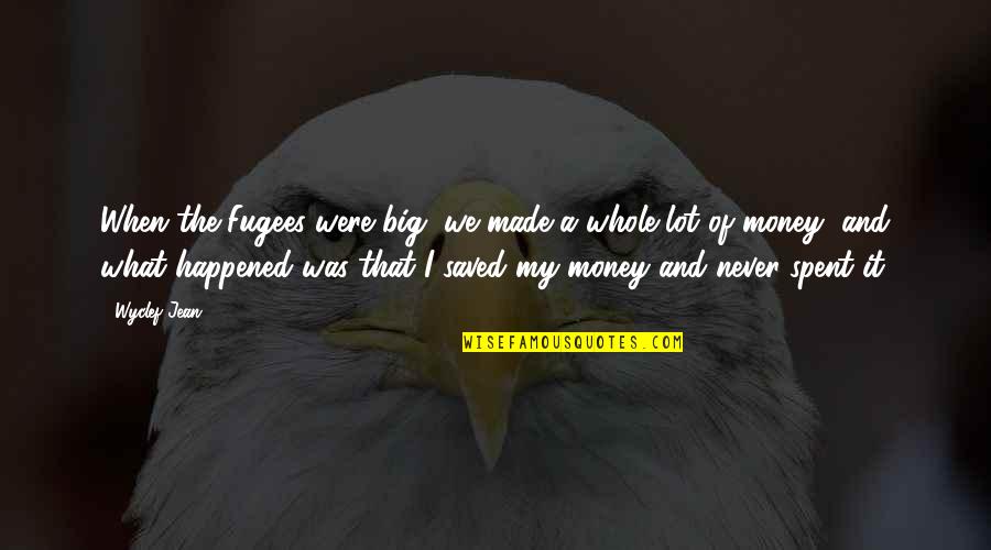 Money Spent Quotes By Wyclef Jean: When the Fugees were big, we made a