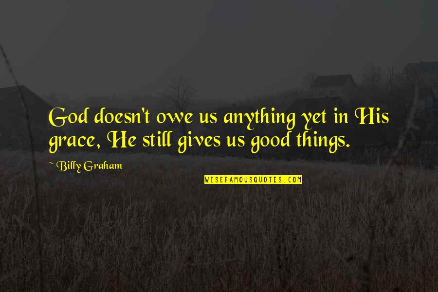 Money Steve Jobs Quotes By Billy Graham: God doesn't owe us anything yet in His