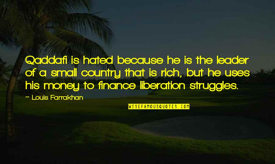 Money Struggles Quotes By Louis Farrakhan: Qaddafi is hated because he is the leader