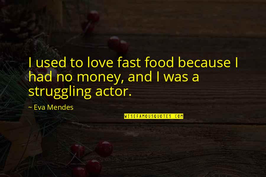 Money Struggling Quotes By Eva Mendes: I used to love fast food because I