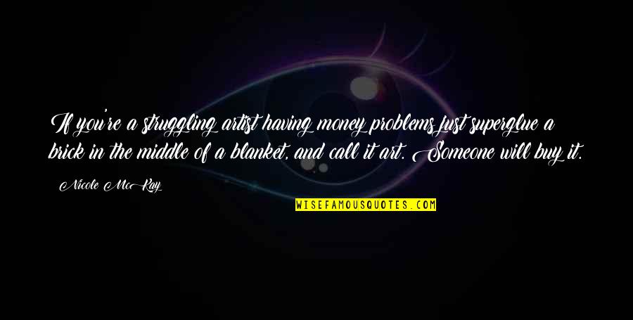 Money Struggling Quotes By Nicole McKay: If you're a struggling artist having money problems