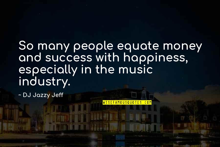 Money Success Happiness Quotes By DJ Jazzy Jeff: So many people equate money and success with