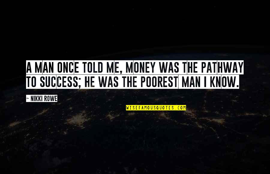 Money Success Happiness Quotes By Nikki Rowe: A man once told me, money was the