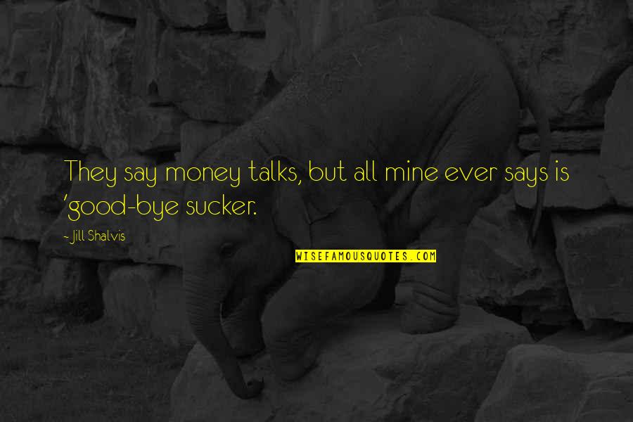 Money Talks Funny Quotes By Jill Shalvis: They say money talks, but all mine ever