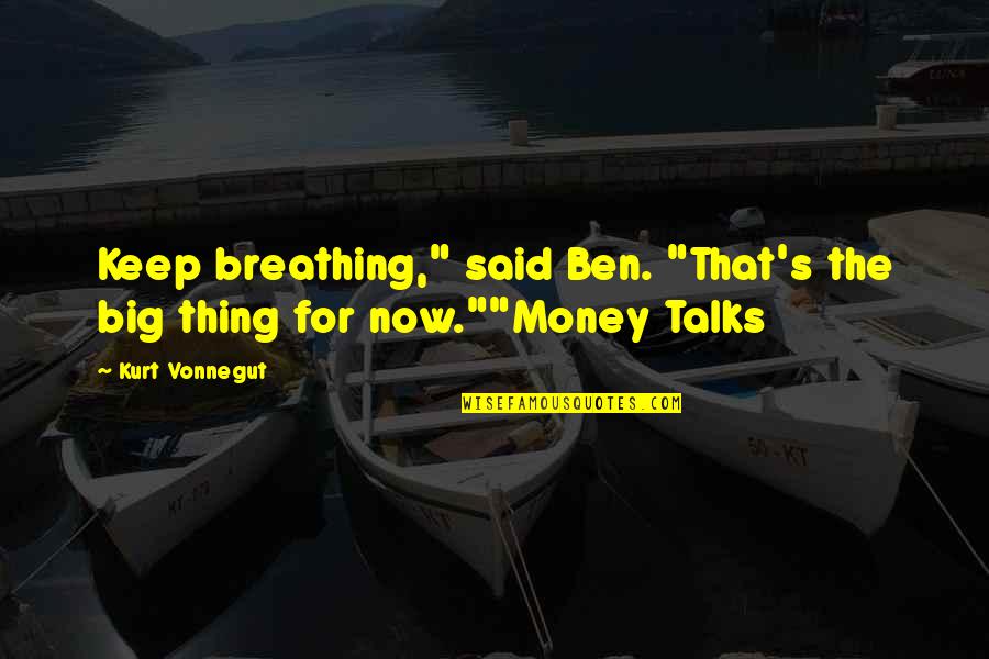 Money Talks Quotes By Kurt Vonnegut: Keep breathing," said Ben. "That's the big thing