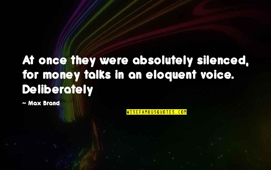 Money Talks Quotes By Max Brand: At once they were absolutely silenced, for money