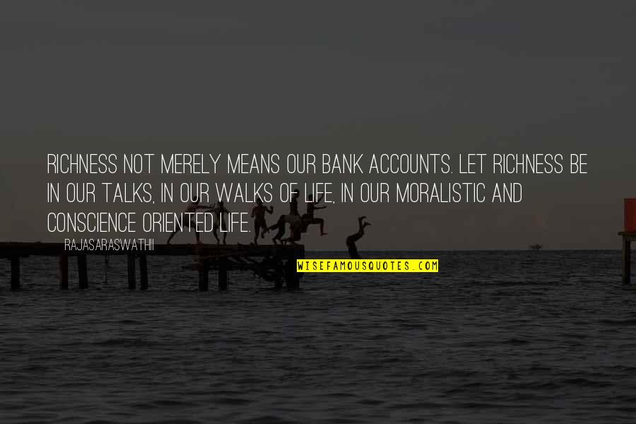 Money Talks Quotes By Rajasaraswathii: Richness not merely means our bank accounts. Let