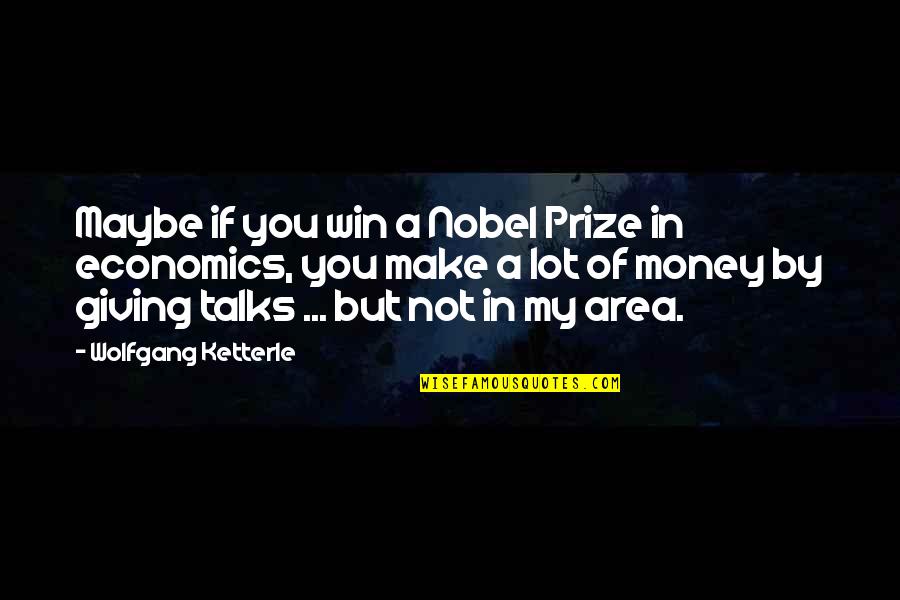 Money Talks Quotes By Wolfgang Ketterle: Maybe if you win a Nobel Prize in