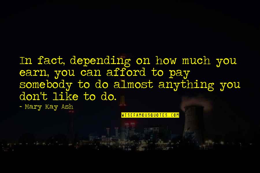 Money Talks The Movie Quotes By Mary Kay Ash: In fact, depending on how much you earn, Money Talks The Movie Quotes By Mary Kay Ash: In fact, depending on how much you earn,