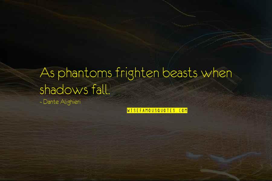 Money That Matters Quotes By Dante Alighieri: As phantoms frighten beasts when shadows fall.