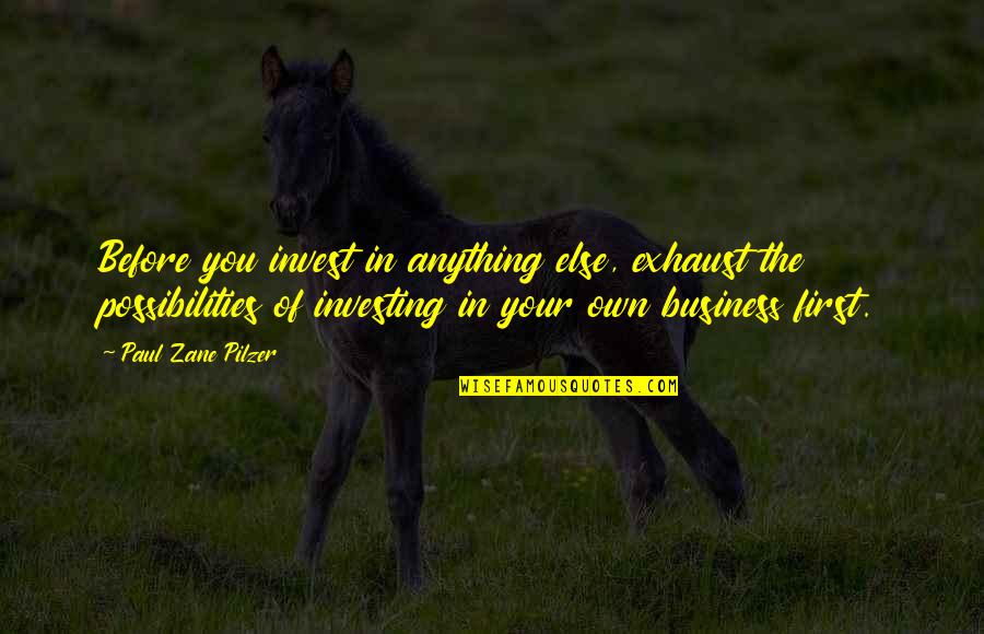 Money That Matters Quotes By Paul Zane Pilzer: Before you invest in anything else, exhaust the Money That Matters Quotes By Paul Zane Pilzer: Before you invest in anything else, exhaust the