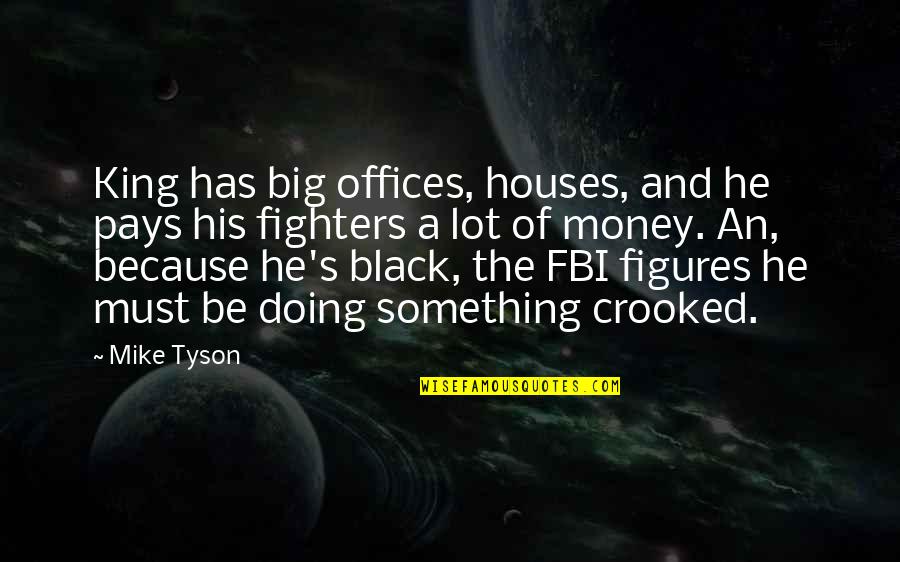 Money The Office Quotes By Mike Tyson: King has big offices, houses, and he pays