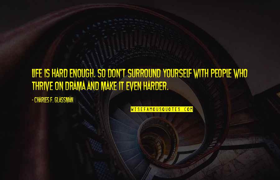 Money Time And Energy Quotes By Charles F. Glassman: Life is hard enough. So don't surround yourself