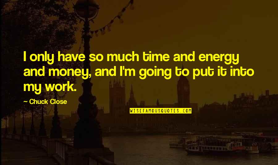 Money Time And Energy Quotes By Chuck Close: I only have so much time and energy