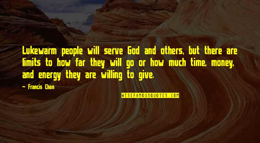 Money Time And Energy Quotes By Francis Chan: Lukewarm people will serve God and others, but