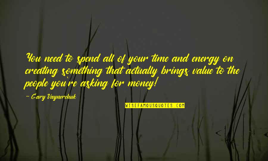 Money Time And Energy Quotes By Gary Vaynerchuk: You need to spend all of your time