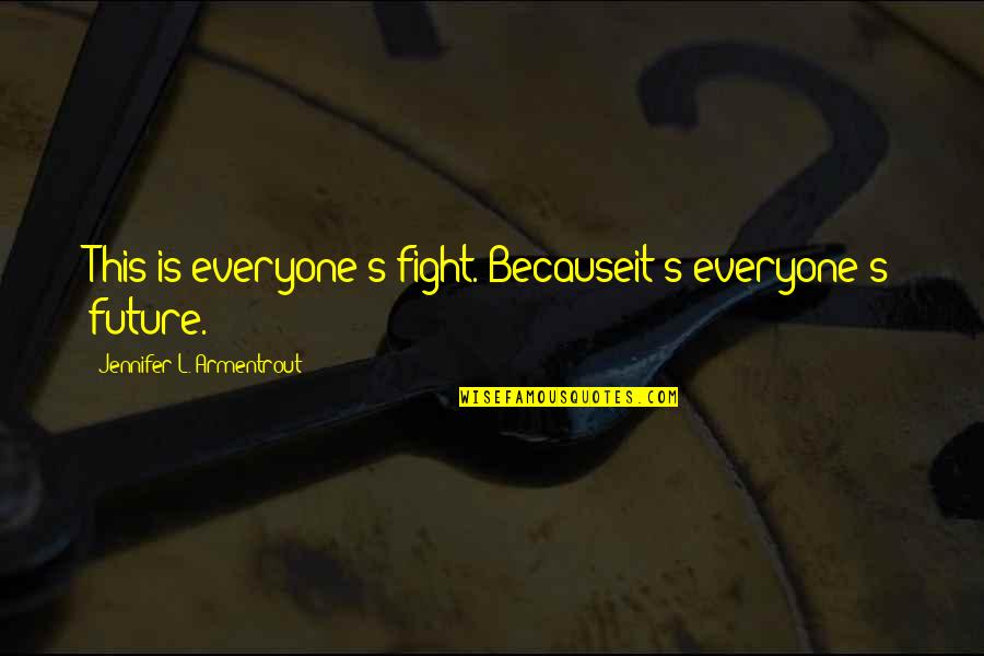 Money Time And Energy Quotes By Jennifer L. Armentrout: This is everyone's fight. Becauseit's everyone's future.