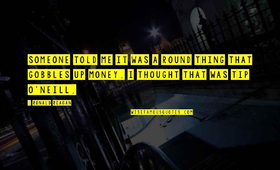 Money Tip Quotes By Ronald Reagan: Someone told me it was a round thing Money Tip Quotes By Ronald Reagan: Someone told me it was a round thing