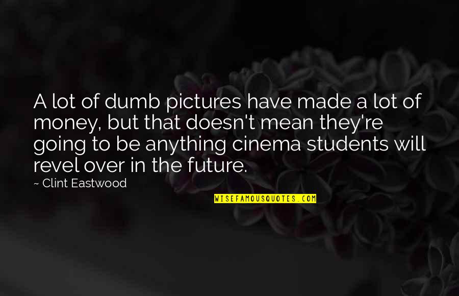 Money To Be Made Quotes By Clint Eastwood: A lot of dumb pictures have made a Money To Be Made Quotes By Clint Eastwood: A lot of dumb pictures have made a