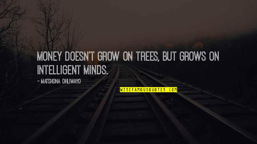 Money Trees Quotes By Matshona Dhliwayo: Money doesn't grow on trees, but grows on