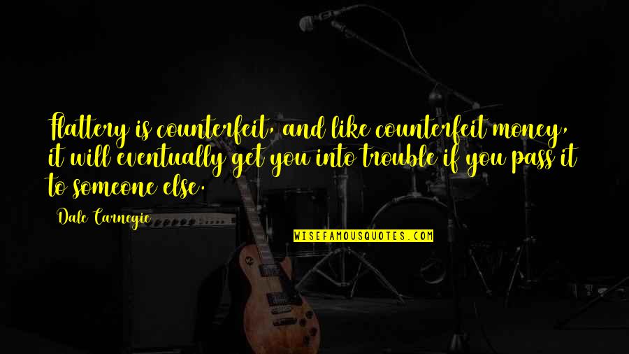 Money Trouble Quotes By Dale Carnegie: Flattery is counterfeit, and like counterfeit money, it Money Trouble Quotes By Dale Carnegie: Flattery is counterfeit, and like counterfeit money, it