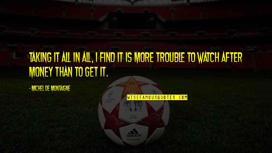 Money Trouble Quotes By Michel De Montaigne: Taking it all in all, I find it Money Trouble Quotes By Michel De Montaigne: Taking it all in all, I find it