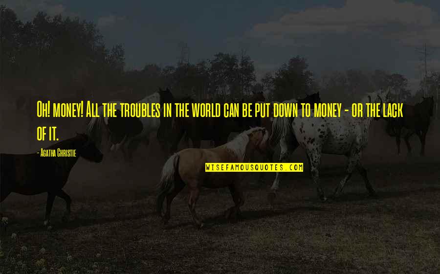 Money Troubles Quotes By Agatha Christie: Oh! money! All the troubles in the world Money Troubles Quotes By Agatha Christie: Oh! money! All the troubles in the world