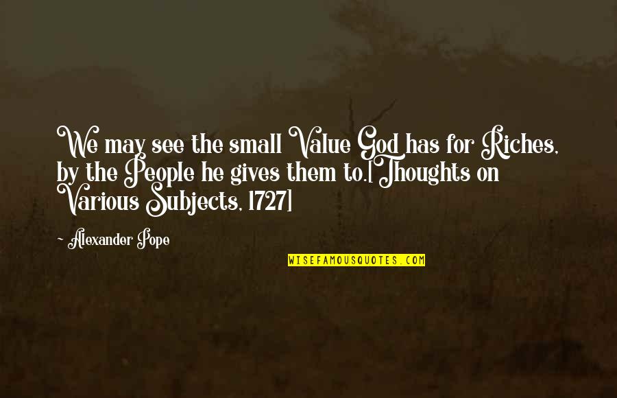 Money Value Quotes By Alexander Pope: We may see the small Value God has