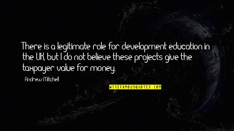 Money Value Quotes By Andrew Mitchell: There is a legitimate role for development education