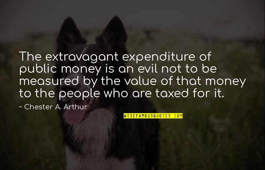 Money Value Quotes By Chester A. Arthur: The extravagant expenditure of public money is an
