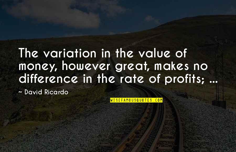 Money Value Quotes By David Ricardo: The variation in the value of money, however