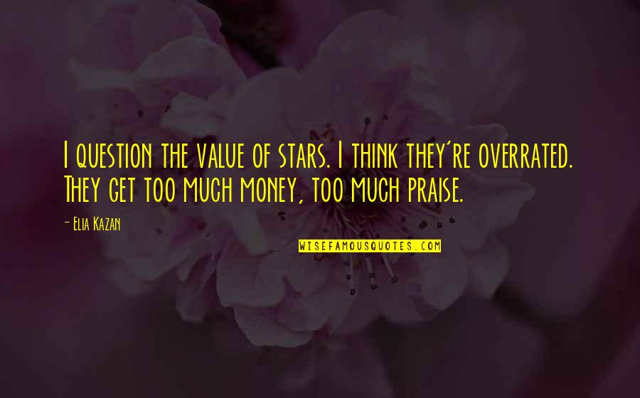 Money Value Quotes By Elia Kazan: I question the value of stars. I think