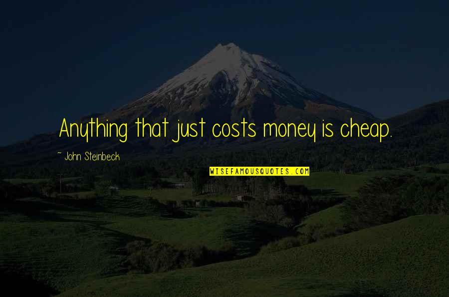 Money Value Quotes By John Steinbeck: Anything that just costs money is cheap.