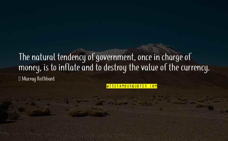 Money Value Quotes By Murray Rothbard: The natural tendency of government, once in charge