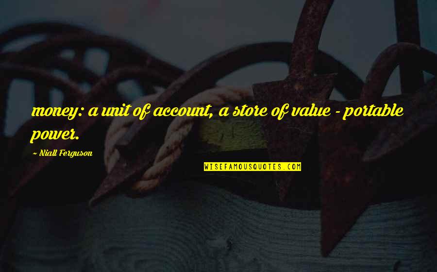 Money Value Quotes By Niall Ferguson: money: a unit of account, a store of