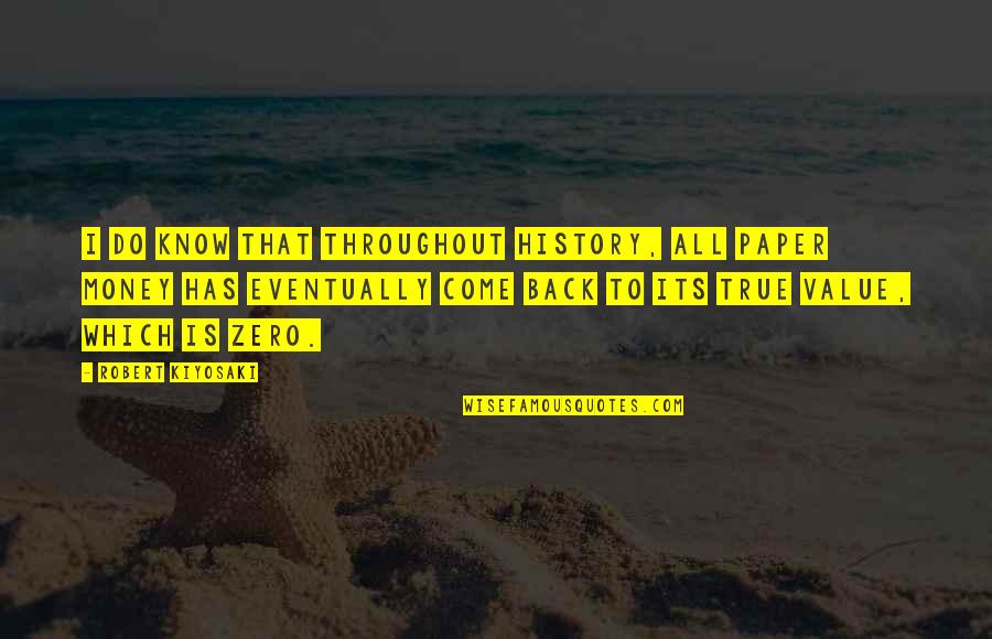 Money Value Quotes By Robert Kiyosaki: I do know that throughout history, all paper
