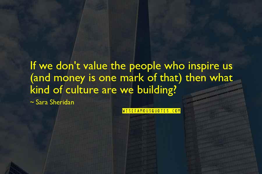 Money Value Quotes By Sara Sheridan: If we don't value the people who inspire