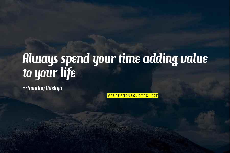 Money Value Quotes By Sunday Adelaja: Always spend your time adding value to your