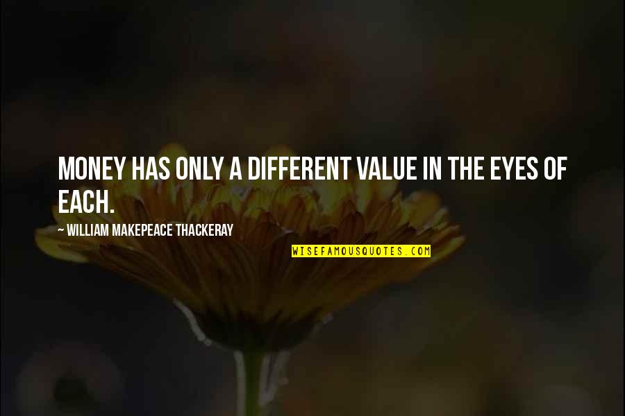 Money Value Quotes By William Makepeace Thackeray: Money has only a different value in the