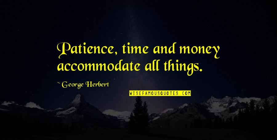 Money Versus Time Quotes By George Herbert: Patience, time and money accommodate all things.